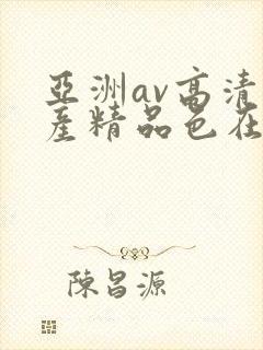 亚洲av高清国产精品色在线看
