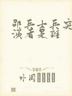 邵兵士兵突击扮演者是谁