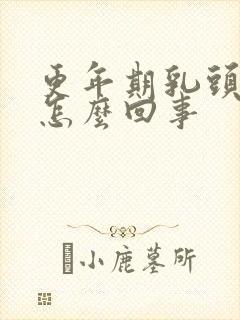 更年期乳头疼是怎么回事