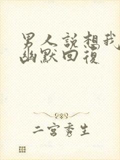 男人说想我怎么幽默回复