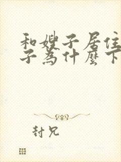 和嫂子居住的日子为什么下架电影