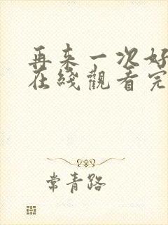 再来一次好不好在线观看完整视频