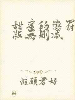 甜蜜的惩罚真人版无删减