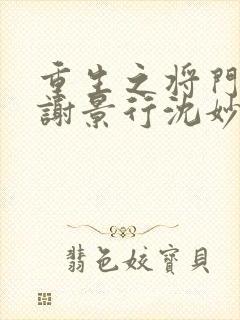 重生之将门毒后谢景行沈妙