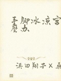 手脚冰凉宫寒怎么办