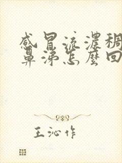 感冒流浓稠的黄鼻涕怎么回事