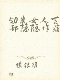 50岁女人下腹部隐隐作痛