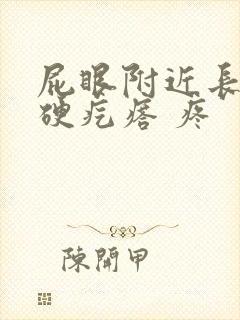 屁眼附近长了个硬疙瘩 疼