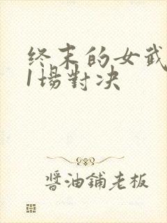 终末的女武神11场对决