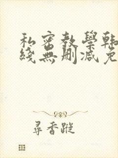 私密教学韩漫在线无删减免费观看