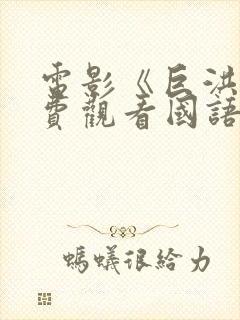 电影《巨洪》免费观看国语版封面