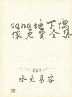 sana地下偶像免费全集完整版动漫