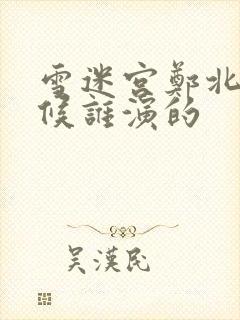 雪迷宫郑北小时候谁演的