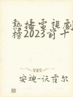 热播电视剧排行榜2023前十名封面
