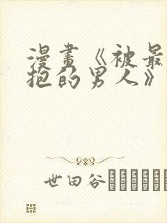 漫画《被最想拥抱的男人》未删减