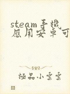 steam手机应用安卓可以下载吗