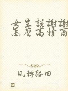 女生说谢谢关心怎么高情商回复