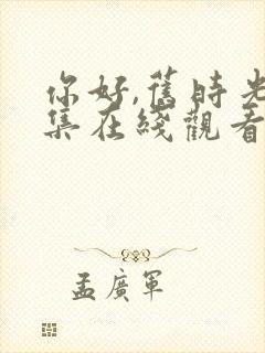 你好,旧时光全集在线观看免费