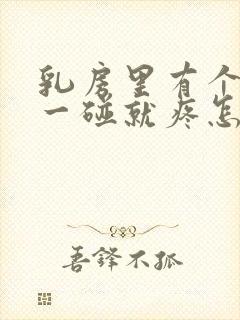 乳房里有个硬块一碰就疼怎么回事