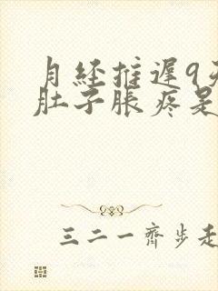 月经推迟9天小肚子胀疼是怎么回事