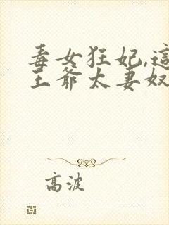 毒女狂妃,这个王爷太妻奴