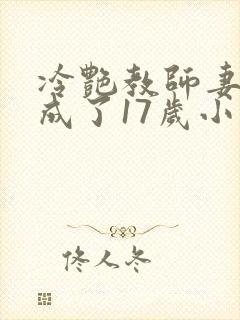 冷艳教师妻子竟成了17岁小说免费阅读下载