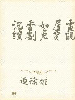 沉香如屑电视连续剧免费观看全集