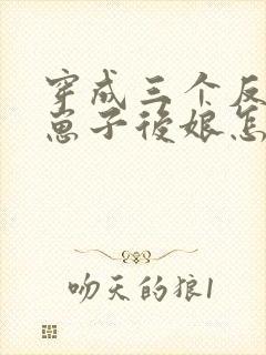 穿成三个反派的崽子后娘怎么办