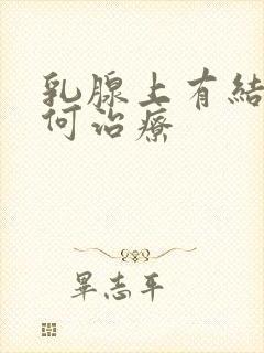 乳腺上有结节如何治疗