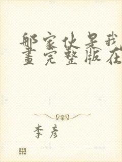 那家伙是我哥漫画完整版在线看观看免费