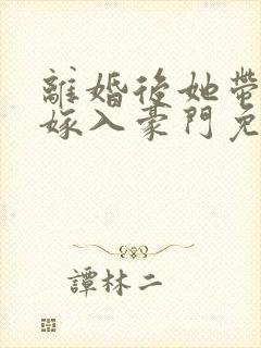 离婚后她带着崽嫁入豪门免费全集