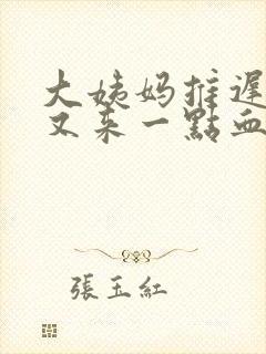 大姨妈推迟六天又来一点血