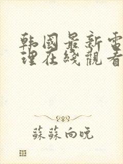 韩国最新电影伦理在线观看