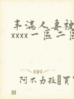 丰满人妻被黑人xxxx一区二区