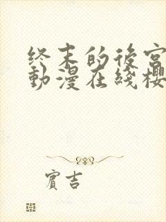 终末的后宫动漫动漫在线樱花免费观看