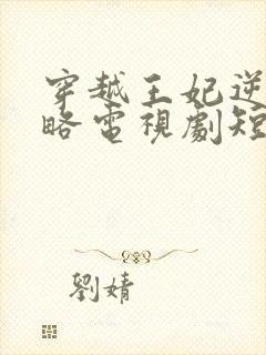 穿越王妃逆袭攻略电视剧短剧观看