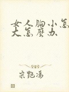 女人胸小怎么变大怎么办