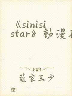 《sinisistar》动漫在线观看