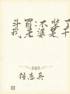 斗罗:不装了,我老婆是千仞雪