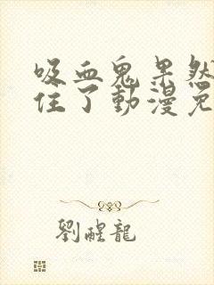 吸血鬼果然忍不住了动漫免费观看