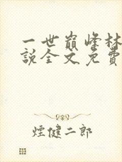 一世巅峰林炎小说全文免费阅读佚名封面