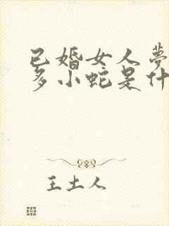 已婚女人梦见好多小蛇是什么预兆