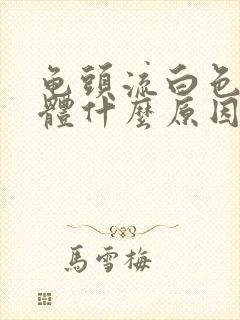 龟头流白色的液体什么原因