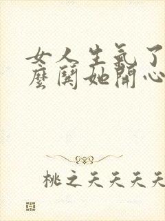 女人生气了该怎么哄她开心的句子