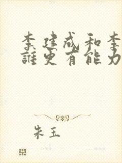 李建成和李世民谁更有能力