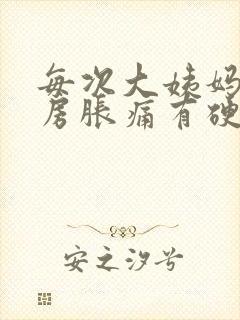 每次大姨妈来乳房胀痛有硬块