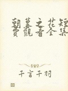 朝暮之花短剧免费观看全集完整版