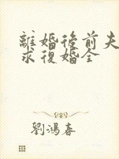 离婚后前夫哭着求复婚全