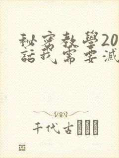 秘密教学200话我需要灭火免费