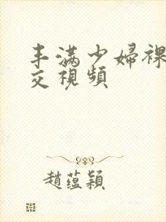 丰满少妇裸体淫交视频